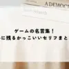 ゲームの名言集！心に残るかっこいいセリフまとめ