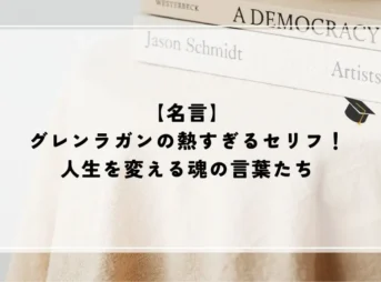【名言】グレンラガンの熱すぎるセリフ！人生を変える魂の言葉たち